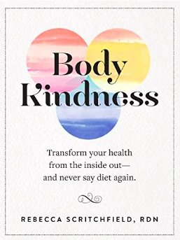 Body Kindness: Transform Your Health from the Inside Out--and Never Say Diet Again by Rebecca Scritchfield
