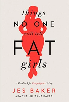 Things No One Will Tell Fat Girls: A Handbook for Unapologetic Living by Jes Baker